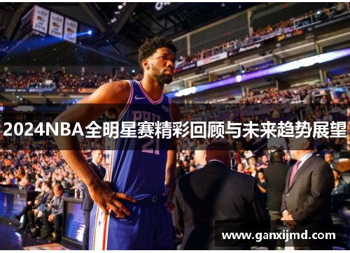 2024NBA全明星赛精彩回顾与未来趋势展望