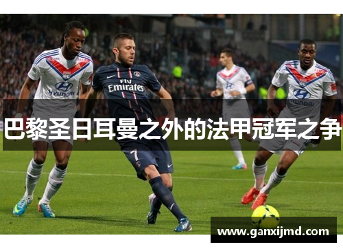 巴黎圣日耳曼之外的法甲冠军之争