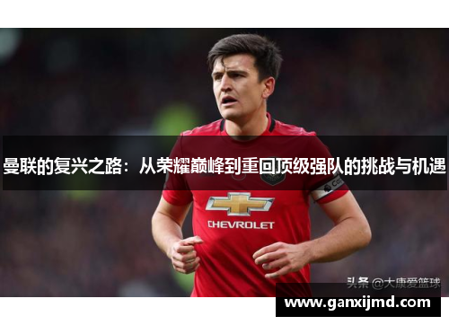 曼联的复兴之路：从荣耀巅峰到重回顶级强队的挑战与机遇