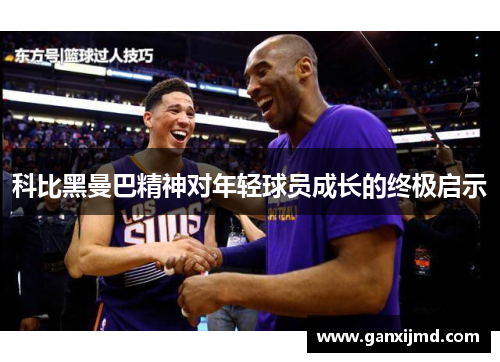 科比黑曼巴精神对年轻球员成长的终极启示