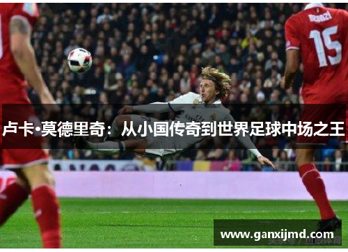 卢卡·莫德里奇:从小国传奇到世界足球中场之王