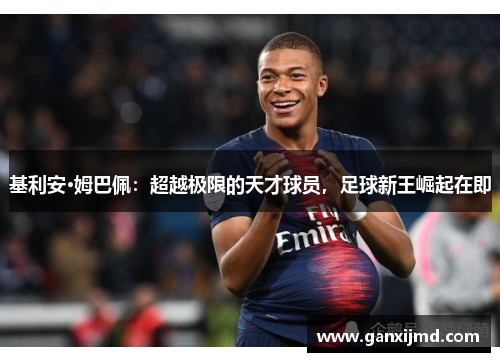 基利安·姆巴佩:超越极限的天才球员,足球新王崛起在即